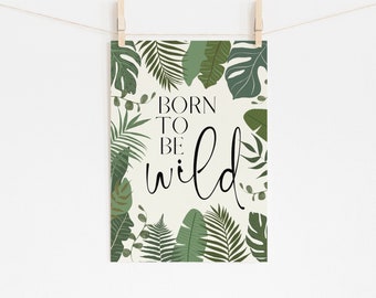 Born To Be Wild Printable, Born To Be Wild Nursery Sign, Baby Shower Gift, Nursery Room Sign, Jungle Nursery Decor, Botanical Nursery Sign