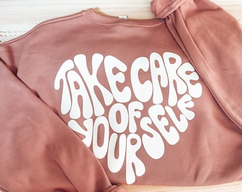 Take Care of Yourself Sweatshirt, Positive Sweatshirt, Mental Health Crewneck, Self Love Sweatshirt, Love Yourself Clothing, Soft Crewnecks