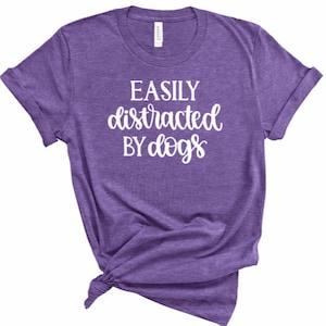 Easily Distracted By Dogs Unisex Tee Shirt, Dog Mom Women&#39;s T-shirt, Funny Tshirt, Gift Tshirt, Dog Lover Shirt