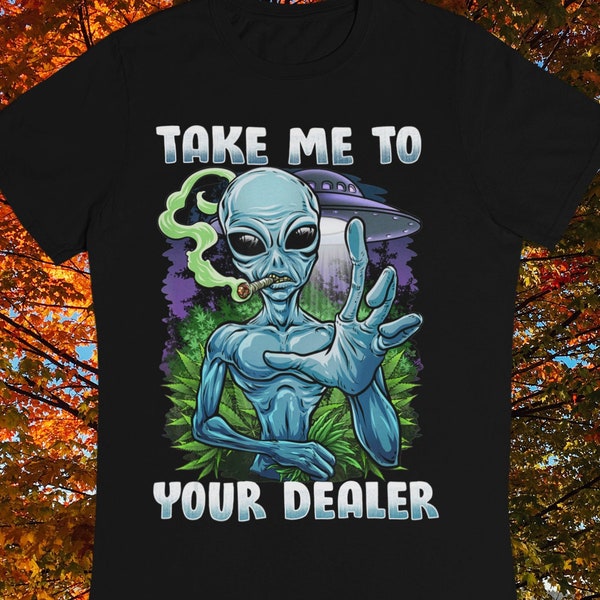 Funny Alien Shirt, Hippie Shirt, Funny Marijuana Tees, Ganja T-Shirts, Cannabis Shirt, Unisex Shirt, 420 T-shirts, Weed Tees, Pot Leaf Shirt