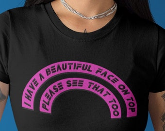 Women's Beautiful Face T-Shirt, I Have a Beautiful Face on Top Please See That Too Shirt