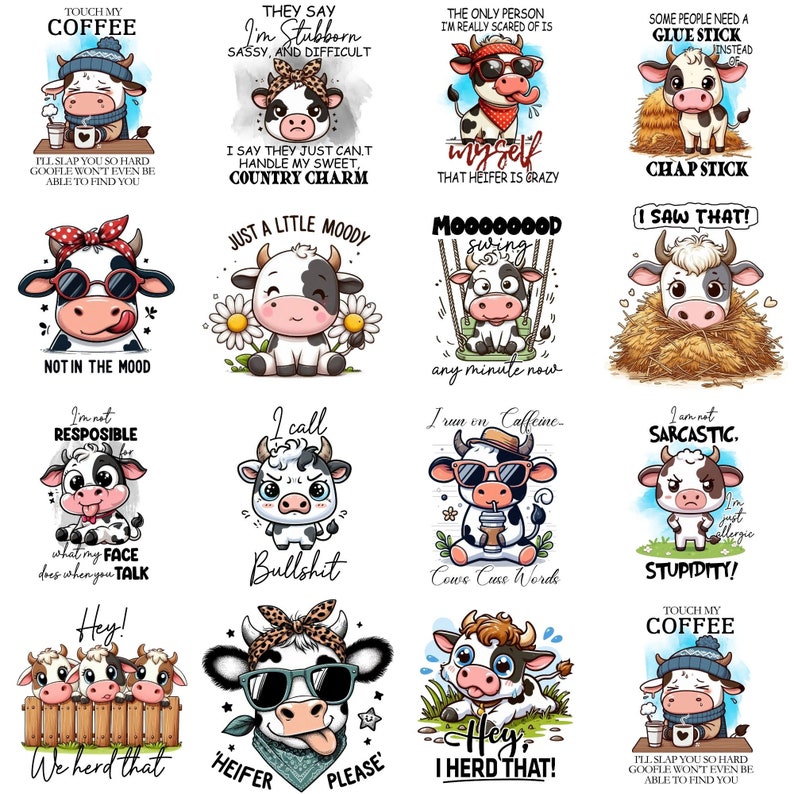 May include: A collection of 16 digital illustrations featuring a cartoon cow with different sayings. The cow is depicted in various poses and wearing different accessories, such as sunglasses, a hat, and a scarf. The sayings include "Touch My Coffee", "They Say I'm Stubborn", "Just a Little Moody", "I'm Not Responsible", "I Call Bullshit", "I Run on Caffeine", "I'm Not Sarcastic", "Hey! We Herd That", "Heifer Please", "Hey! I Herd That!" and "Touch My Coffee".