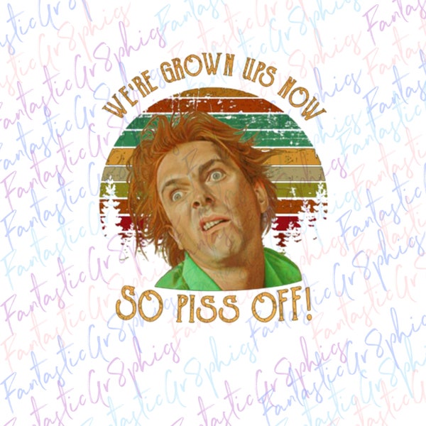 We're Grown Ups Now So Piss Off Drop Dead Fred PNG Digital Download File
