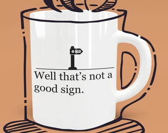 Bad Sign Mug - Birthday Gift, Funny Mug, Funny Coffee Mug, Funny Birthday Gift, Joke Mug, Cool Coffee Mugs, Gag Gift, Adult Humor