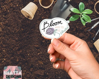 Waterproof  - Bloom Where You Are Planted Pro-Grade Print Quality | Vinyl | Use On Tumblers / Phones / Cases / Laptops / Tablets / Planners