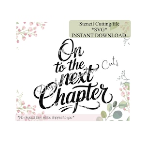 May include: Black text design that reads "On to the next Chapter" in a cursive font. The image includes the text "Stencil Cutting file *SVG* INSTANT DOWNLOAD" and "*No physical item will be shipped to you*". Decorative floral elements are in the corners.