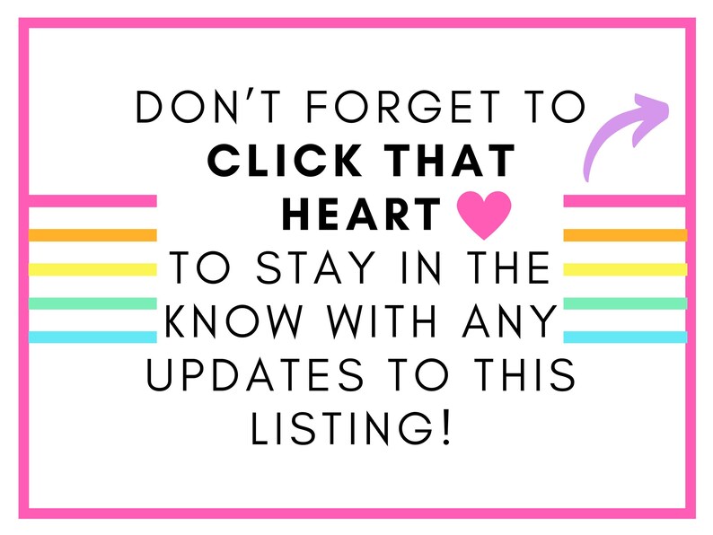 May include: A white background with a pink border contains the text "DON'T FORGET TO CLICK THAT HEART TO STAY IN THE KNOW WITH ANY UPDATES TO THIS LISTING!". A pink heart icon is included.