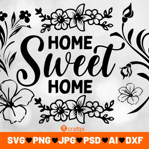 Floral Home Sweet Home SVG - Cut files for Cricut - Silhouette - Vector - Instant Digital Download - svg, png, jpg, and psd files included!