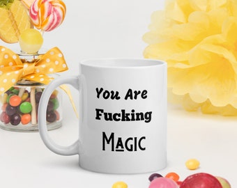 You are Fucking Magic | Funny Coffee Mug, Gag Gift, Inappropriate Mug, Inspirational Mug