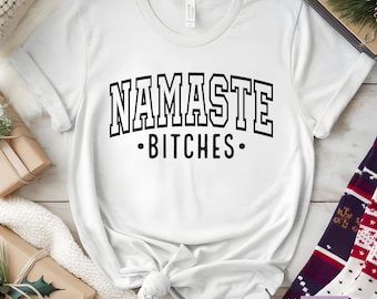 Namaste Bitches T-Shirt: Funny Yoga Shirt, Gift for Her
