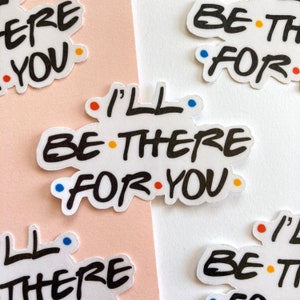 Friends I&#39;ll Be There For You Sticker | Waterproof Laminated Vinyl Die Cut Sticker, Laptop Sticker
