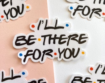 Friends I&#39;ll Be There For You Sticker | Waterproof Laminated Vinyl Die Cut Sticker, Laptop Sticker