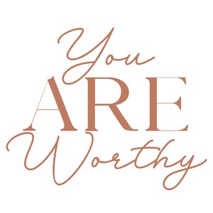 May include: A brown text graphic with the words "You Are Worthy" in a modern font style.