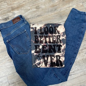 Look better bent over t shirt.