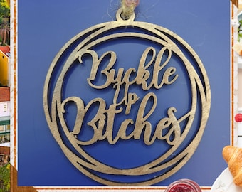 Car Charm - Buckle Up Bitches - Digital file, svg, Glowforge