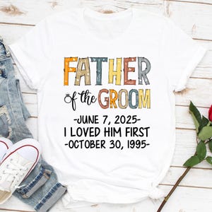 Father of the Groom Shirt, I Loved Him First Tee, Groom’s Dad Wedding Party Shirt, Bachelor Party T-Shirt, Wedding Celebration Gift