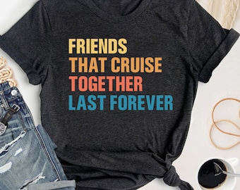 Friends That Cruise Together Last Forever Shirt, Matching Group Cruise Shirts, Girls Trip Shirt, Summer Cruise Shirt, Summer Vacation Gift