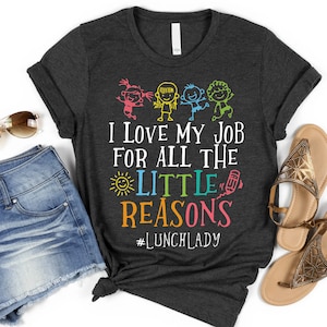 Lunch Lady I Love My Job For All The Little Reasons, Funny Lunch Lady Shirt, Cafeteria Worker Gift for Lunch Lady, Cafeteria Crew Shirt