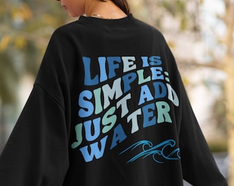 Life Is Simple: Just Add Water Sweatshirt Hoodie, Tumblr Hoodie, Oversized Hoodie, Trendy Sweatshirt, Tumblr Tshirt, Gifts for Her Him