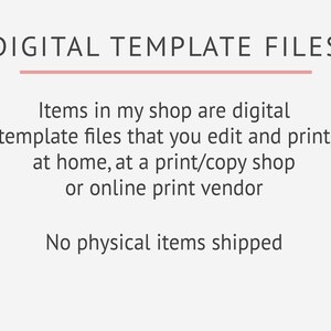 May include: Text on a light background reads "DIGITAL TEMPLATE FILES." Below, it states that items are digital template files for editing and printing at home, a print shop, or online. It concludes with "No physical items shipped."