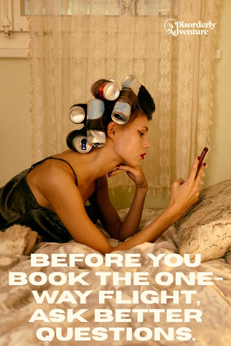 May include: A person with hair styled in aluminum soda cans as rollers, wearing a dark camisole, looking at a smartphone. The text reads: Disorderly Adventure. BEFORE YOU BOOK THE ONE-WAY FLIGHT, ASK BETTER QUESTIONS.