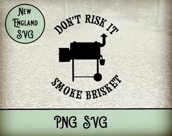 May include: Black and white silhouette of a smoker with the text "Don't risk it smoke brisket" and "New England SVG" in a circle.  The text "PNG SVG" is below the smoker.