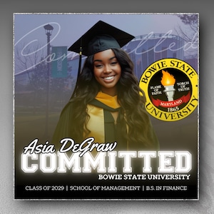 May include: A graduation announcement featuring a photo of a woman in a cap and gown, with the text "Asia DeGraw COMMITTED BOWIE STATE UNIVERSITY CLASS OF 2029 | SCHOOL OF MANAGEMENT | B.S. IN FINANCE". The announcement also features the Bowie State University logo.