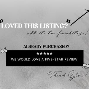 Pu&ograve; includere: Grafica in bianco e nero con il testo "LOVED THIS LISTING? add it to favorites!" e "ALREADY PURCHASED? WE WOULD LOVE A FIVE-STAR REVIEW!" con un simbolo di valutazione a cinque stelle. Il testo "Thank You!" &egrave; incluso.