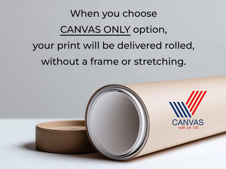 May include: A rolled canvas print in a cylindrical cardboard tube with a lid. The tube has a logo with red and blue stripes and the text "CANVAS wall art US". Text on the image reads: "When you choose CANVAS ONLY option, your print will be delivered rolled, without a frame or stretching."