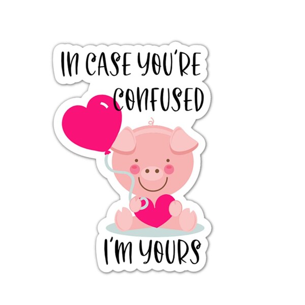 In Case You're Confused I'm Yours, Be Mine, Valentine's Day, Love Day, I'm Yours, Sticker, Vinyl, Water-Resistant