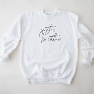 just breathe crewneck sweatshirt, inspirational crewneck, womens sweatshirt, gift for her