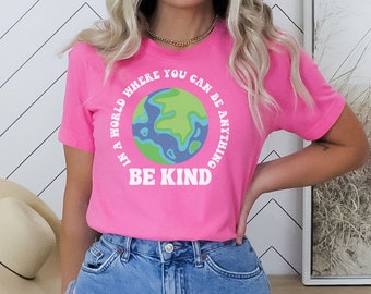 In a world were you can be anything be kind, earth day shirt, earth shirt, be kind t-shirt, gift for her, climate change shirt, world shirt