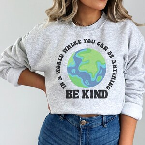 be kind crewneck, earth day sweatshirt, in a world where you can be anything be kind world sweatshirt, kindness crewneck, earth sweatshirt