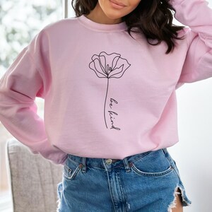Blumen Crewneck, be Art Sweatshirt, Blume sein freundlich Crewneck, Blumenliebhaber Geschenk, Freundlichkeit Sweatshirt, Positivity Crewneck, Geschenk für Mama