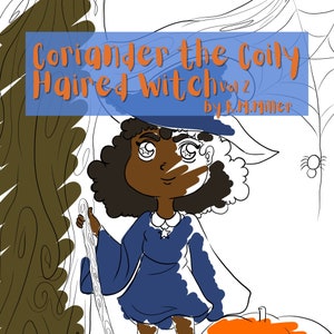 May include: A black and white illustration of a young witch with curly hair wearing a blue dress and a witch's hat. The title "Coriander the Coily Haired Witch Vol 2 by K.M. Miller" is written in orange and blue text at the top of the image.