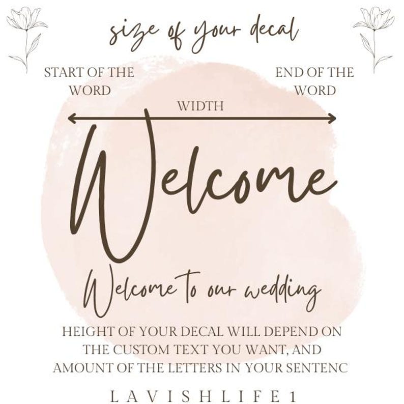 May include: A graphic showing the size of a decal with the text Welcome and Welcome To our wedding in dark brown script. A horizontal arrow labeled width indicates the measurement span. The text includes instructions about decal height.