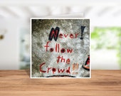 Never follow the crowd Card, Card for a friend, Up lifting Quote Card, Never follow the crowd Coasters, Never follow the crowd Print,