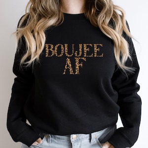 Boujee AF Sweatshirt, Trendy Sweatshirt, AF Sweatshirt, Funny Girlfriend Gift, Boujee girl Sweater, Fancy Friend Sweatshirt, Boujee Shirt