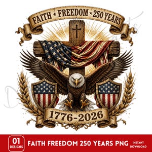 May include: A graphic design featuring a bald eagle with spread wings, centered in front of a wooden cross draped with an American flag. Two shields with American flag patterns flank the eagle, framed by wheat stalks and banners reading FAITH FREEDOM 250 YEARS and 1776-2026.