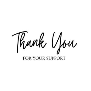 May include: A simple design with the words "Thank You" in black cursive script, and "FOR YOUR SUPPORT" in a smaller, sans-serif font, on a plain white background. The image is a message of appreciation.