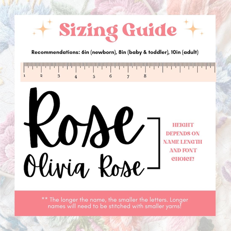 May include: A sizing guide for embroidery names with a ruler showing measurements in inches. The guide recommends 6 inches for newborns, 8 inches for babies and toddlers, and 10 inches for adults. The text says "The longer the name, the smaller the letters. Longer names will need to be stitched with smaller yarns!"