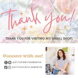May include: A graphic with the words "Thank you!" in pink script, with the text "THANK YOU FOR VISITING MY SMALL SHOP!". Below, it says "Connect with me!" with social media icons and handles: @STITCHINWITHSAMANTHA and @STITCHIN.WITH.SAMANTHA. The background features floral embroidery.
