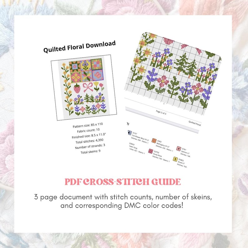May include: A digital PDF cross-stitch guide titled "Quilted Floral Download." The document includes a floral pattern, stitch counts, and DMC color codes. The finished size is 8.5 x 11.0 inches. The pattern uses 9 skeins and 3 strands.