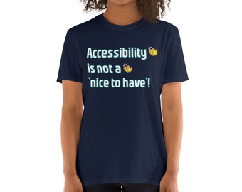 Accessibility is not a nice to have! - Short-Sleeve Unisex T-Shirt