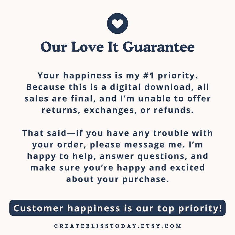May include: A digital download guarantee notice with the text "Our Love It Guarantee" at the top. The text states that customer happiness is the top priority and that sales are final. The Etsy shop URL is at the bottom.