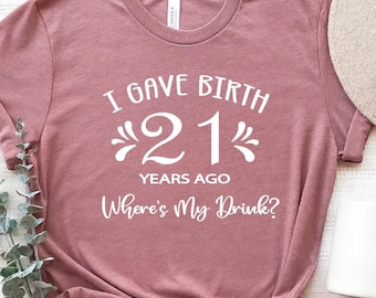I Gave Birth 21 Years Ago Where's My Drink, 21st Birthday Shirt, 21st Birthday Party, 21st Birthday, 21st Birthday Gift, Girls 21st Bday
