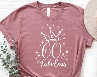 60 and Fabulous Shirt, 60 Birthday Shirt, 60th Birthday Tee Women, 60 and Fabulous, 60 Birthday Shirts for Women, Sixty and Fabulous Shirt