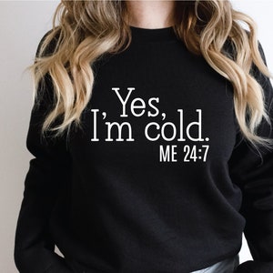 Yes I&#39;m Cold Me 24:7 Sweatshirt, YES I&#39;m Cold Sweatshirt,  I&#39;m Cold Sweatshirt, Winter Sweatshirt, Cold Sweatshirt, Funny Cold Sweatshirt