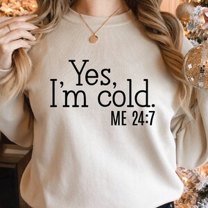 YES I&#39;m Cold  Sweatshirt, Yes I&#39;m Cold Me 24:7 Sweatshirt, Winter Sweatshirt, Cold Sweatshirt, Funny Cold Sweatshirt, Gift for Grandpa,
