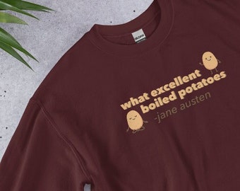 Jane Austen sweatshirt, Pride and Prejudice shirt, Pemberley tees, What Excellent Boiled Potatoes, gifts for english teachers, bookwork gift